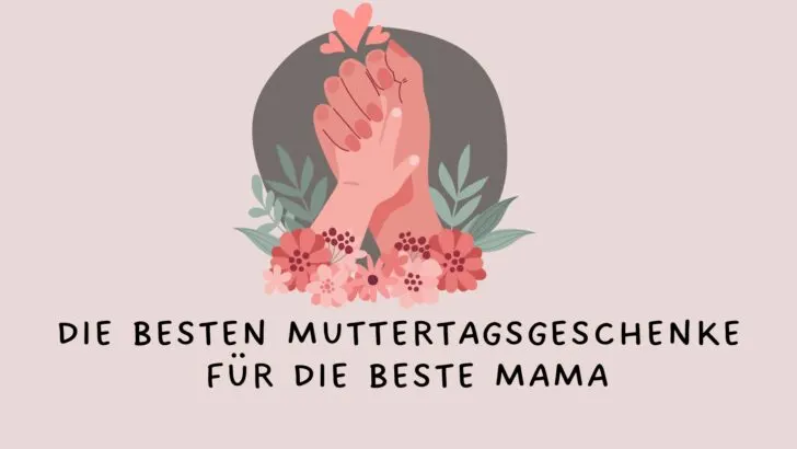 Die besten Muttertagsgeschenke für die beste Mama