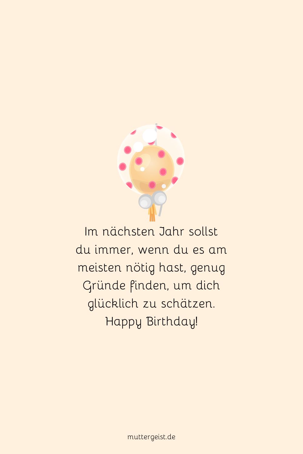 Im nächsten Jahr sollst du immer, wenn du es am meisten nötig hast, genug Gründe finden, um dich glücklich zu schätzen