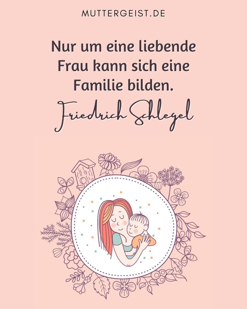 Mein Kind Sprüche für die Mutter zum Muttertag: „Nur um eine liebende Frau kann sich eine Familie bilden.“