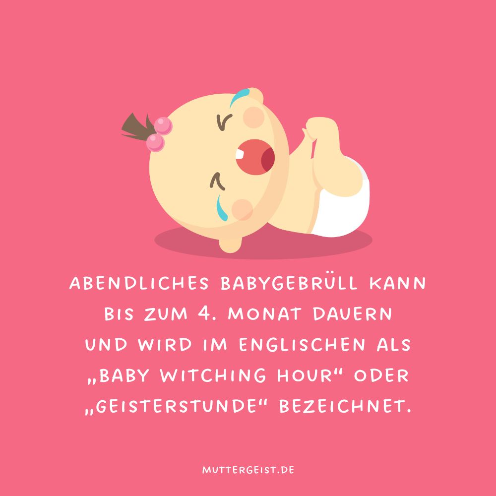 Abendliches Babygebrüll kann bis zum 4. Monat dauern und wird im Englischen als Baby Witching Hour oder Geisterstune bezeichnet