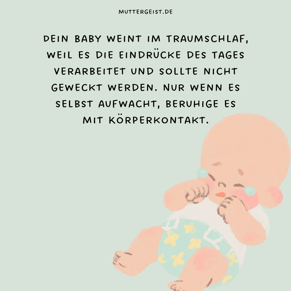 Dein Baby weint im Traumschlaf, weil es die Eindrücke des Tages verarbeitet und sollte nicht geweckt werden. Nur wenn es selbst aufwacht, beruhige es mit Körperkontakt.