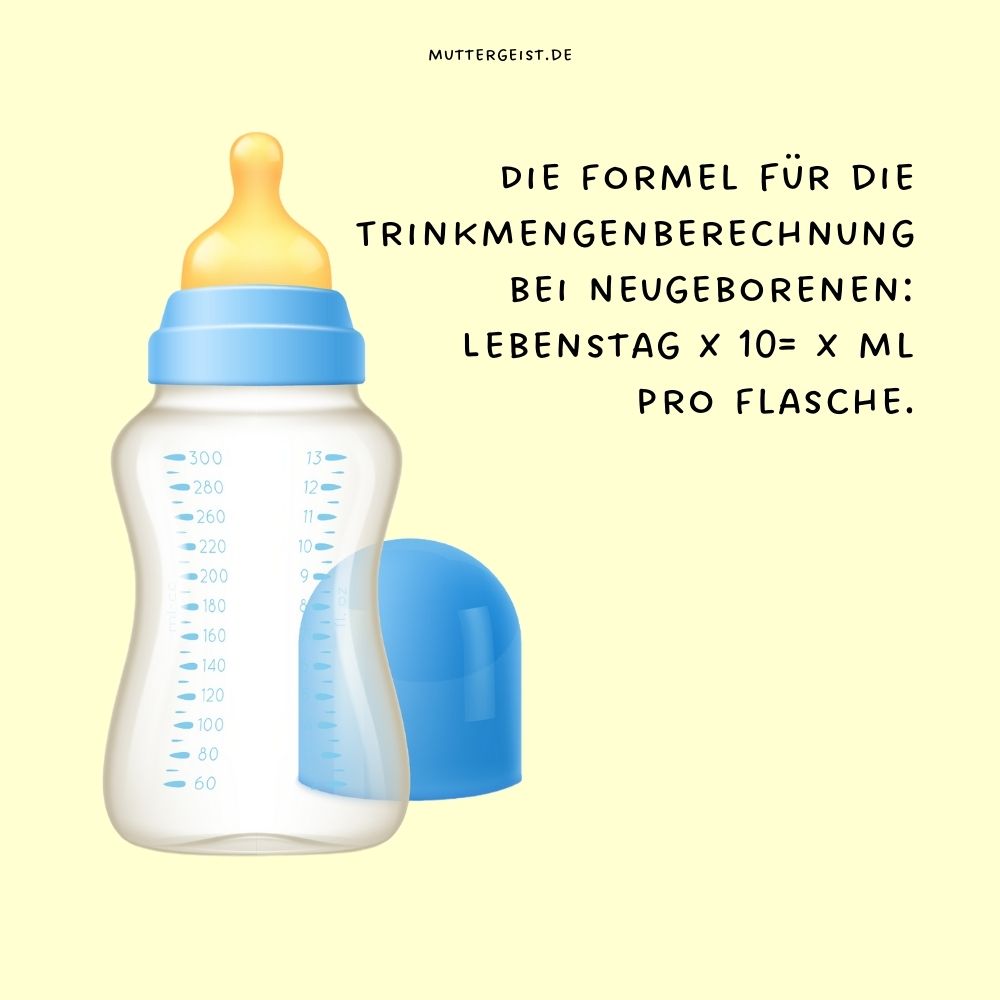 Die Formel für die Trinkmengenberechnung bei Neugeborenen Lebenstag x 10= X ml pro Flasche.