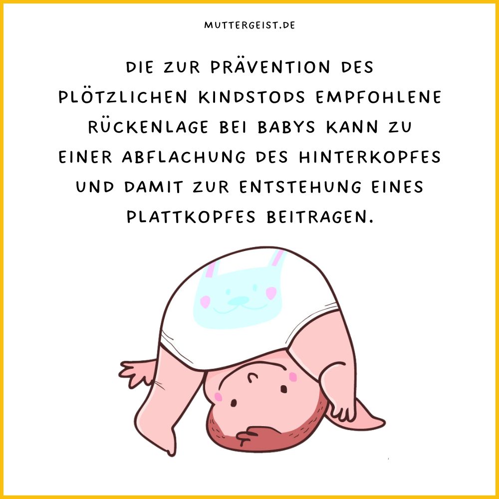 Die zur Prävention des plötzlichen Kindstods empfohlene Rückenlage bei Babys kann zu einer Abflachung des Hinterkopfes und damit zur Entstehung eines Plattkopfes beitragen.