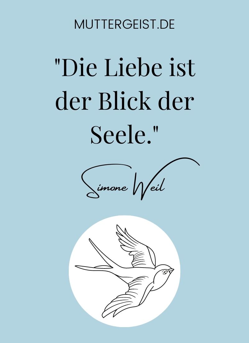 "Die Liebe ist der Blick der Seele." Simone Weil