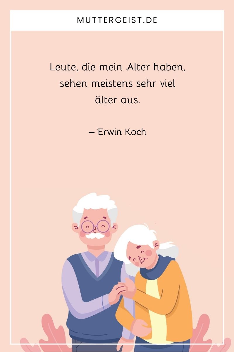 "Leute, die mein Alter haben, sehen meistens sehr viel älter aus." – Erwin Koch