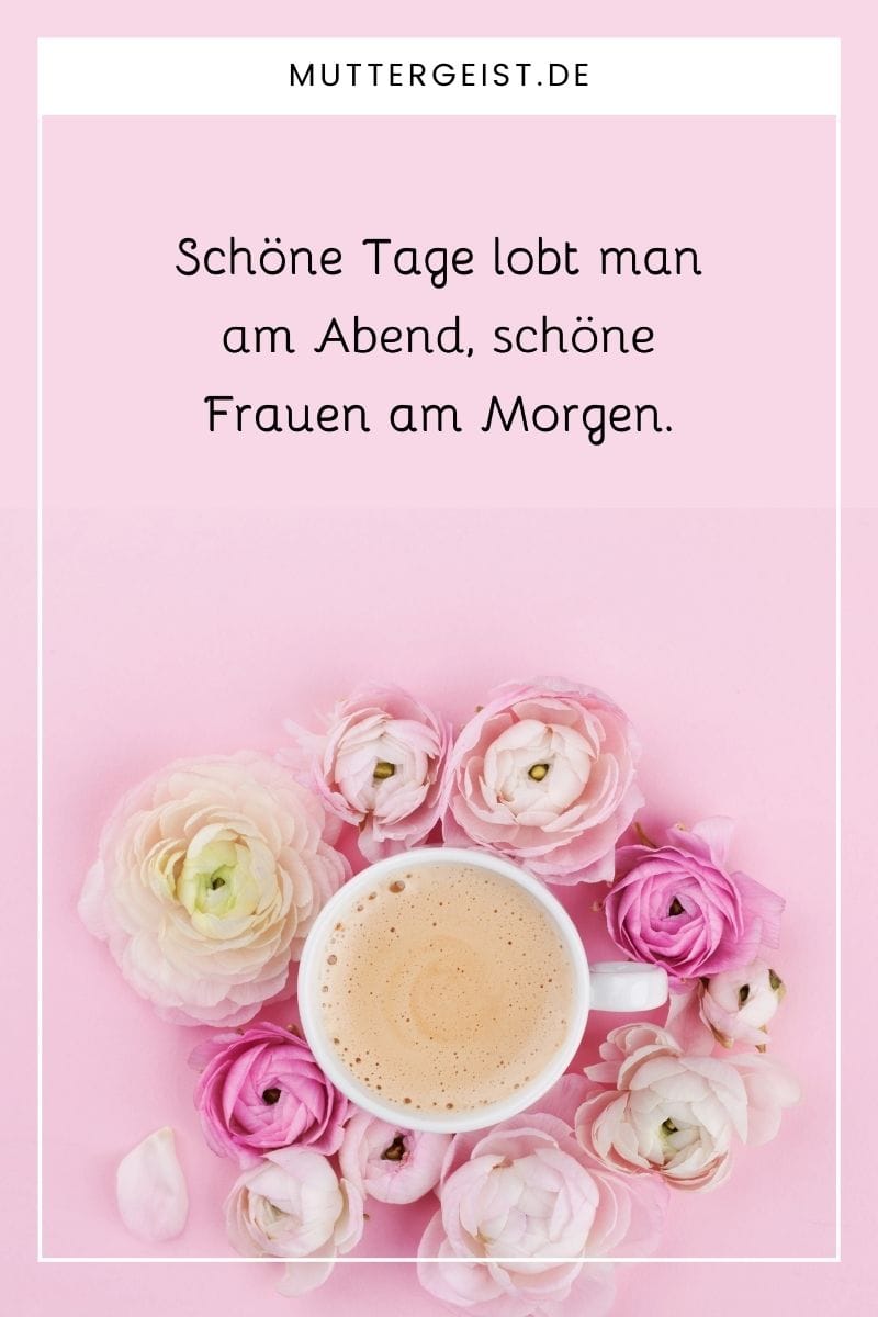 Motivierender Guten-Morgen-Spruch: "Schöne Tage lobt man am Abend, schöne Frauen am Morgen." quote by Ovid