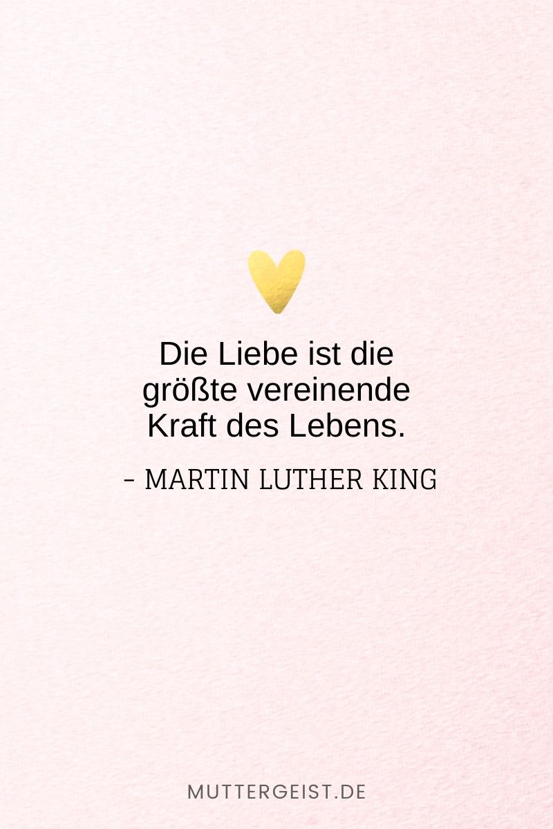 „Die Liebe ist die größte vereinende Kraft des Lebens.“ -Martin Luther King