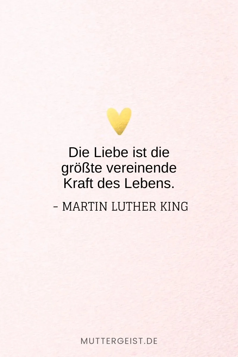 „Die Liebe ist die größte vereinende Kraft des Lebens.“ -Martin Luther King