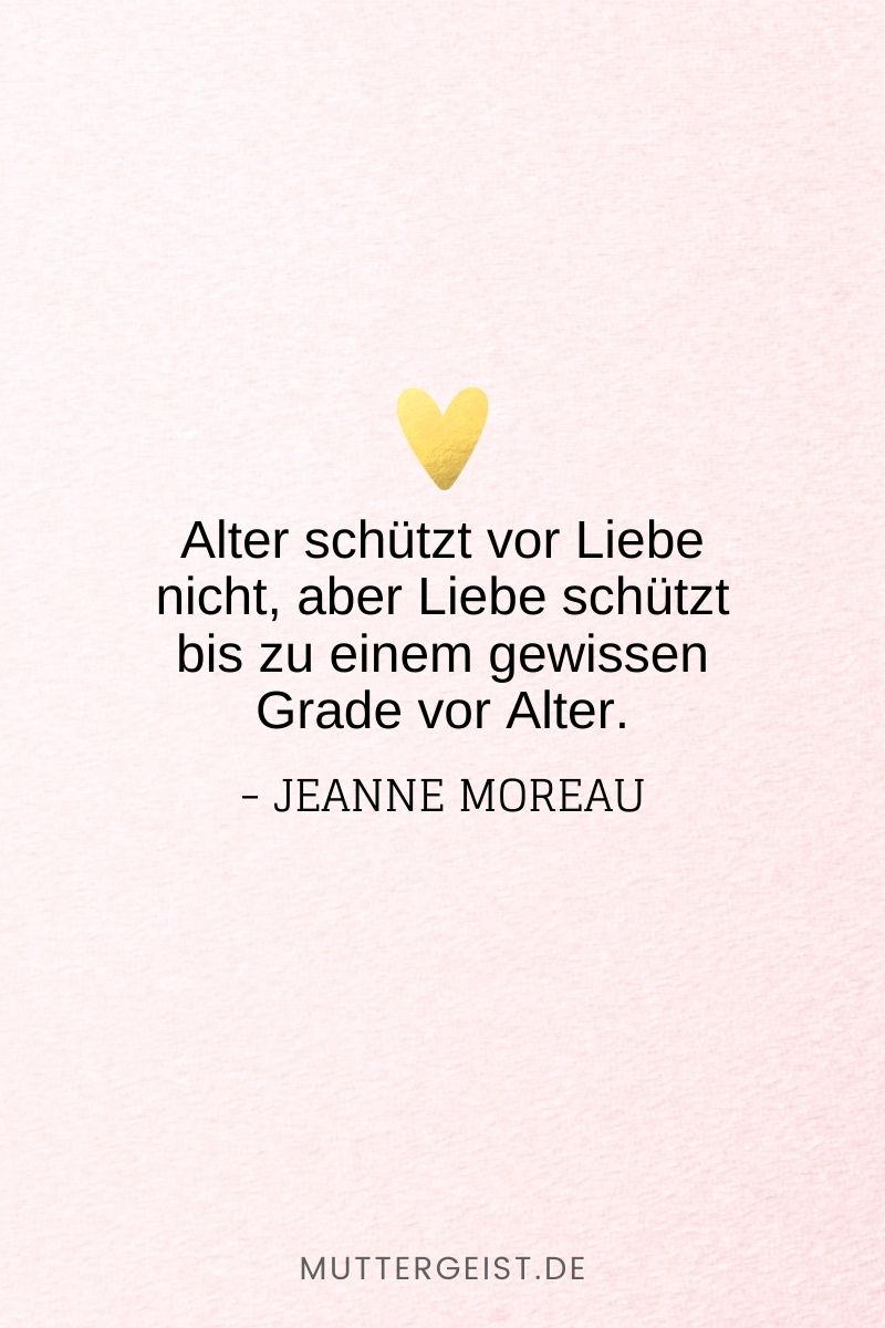 „Alter schützt vor Liebe nicht, aber Liebe schützt bis zu einem gewissen Grade vor Alter.“ – Jeanne Moreau
