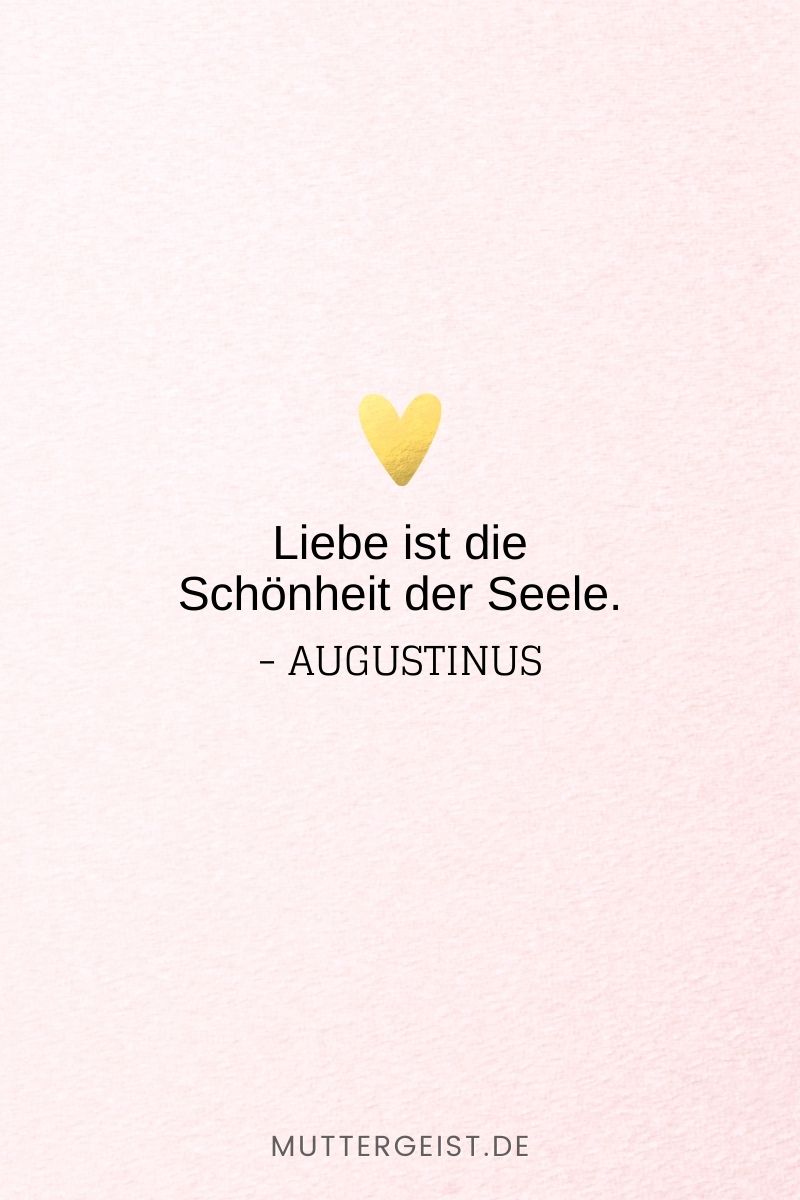 „Liebe ist die Schönheit der Seele.“ -Augustinus