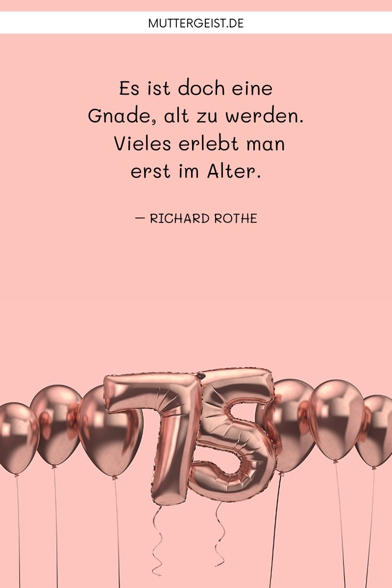 Herzlichen Glückwunsch zum 75. Geburtstag: "Es ist doch eine Gnade, alt zu werden. Vieles erlebt man erst im Alter." – Richard Rothe