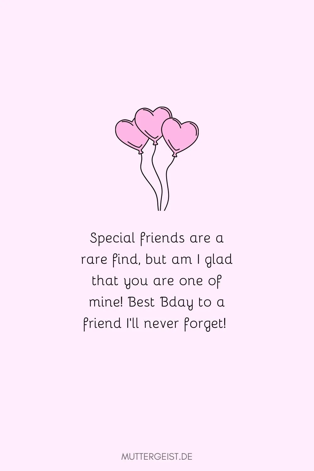 Special friends are a rare find, but am I glad that you are one of mine – Besondere Freunde sind nicht leicht zu finden, aber ich bin froh, dass du einer meiner Freunde bist!