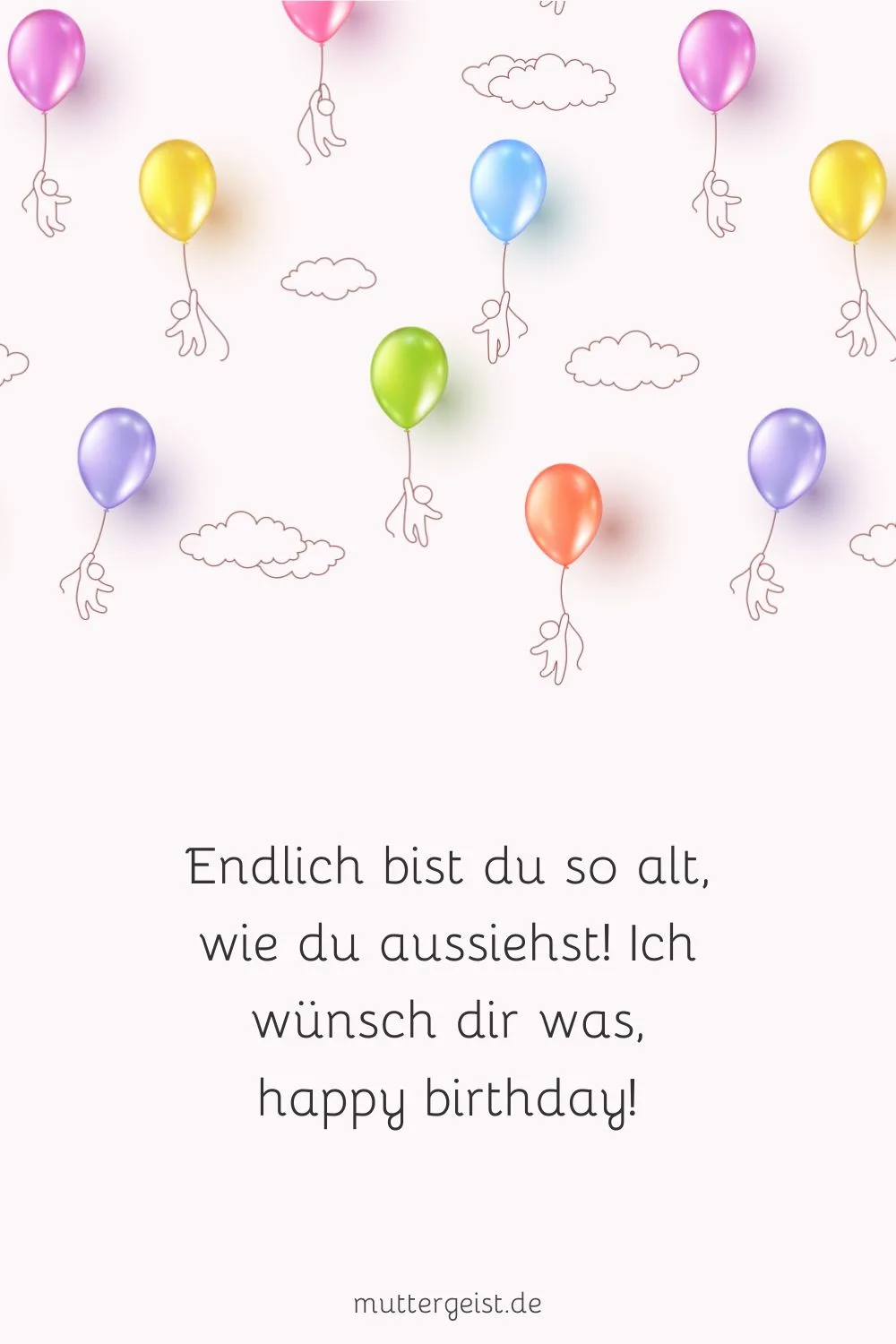 lustiger Geburtstagsspruch für Whatsapp: “Endlich bist du so alt, wie du aussiehst! Ich wünsch dir was, happy birthday!” 