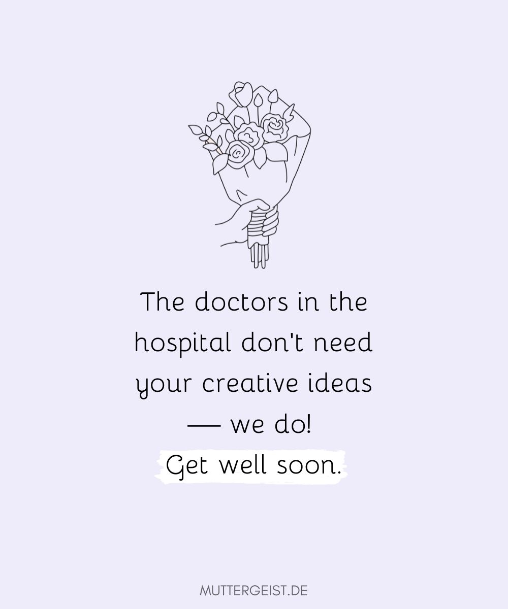 Die Ärzte im Krankenhaus brauchen deine kreativen Ideen nicht, aber wir