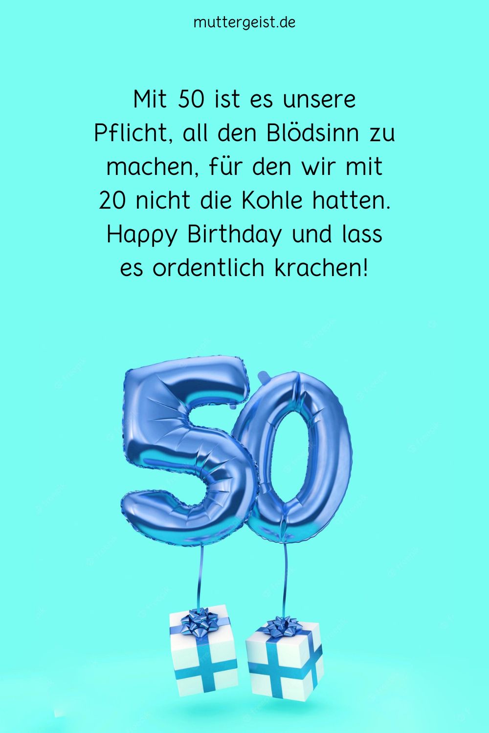 „Mit 50 ist es unsere Pflicht, all den Blödsinn zu machen, für den wir mit 20 nicht die Kohle hatten. Happy Birthday und lass es ordentlich krachen!“