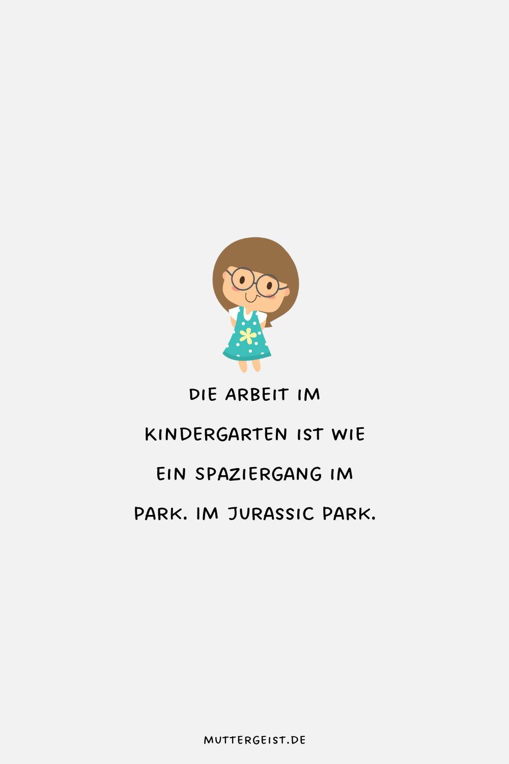 Die Arbeit im Kindergarten ist wie ein Spaziergang im Park. Im Jurassic Park