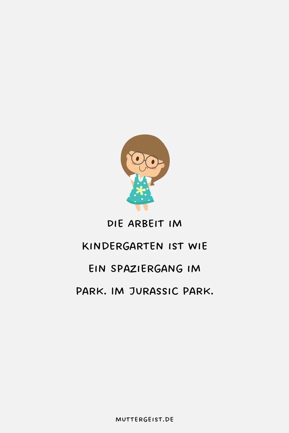 Die Arbeit im Kindergarten ist wie ein Spaziergang im Park. Im Jurassic Park