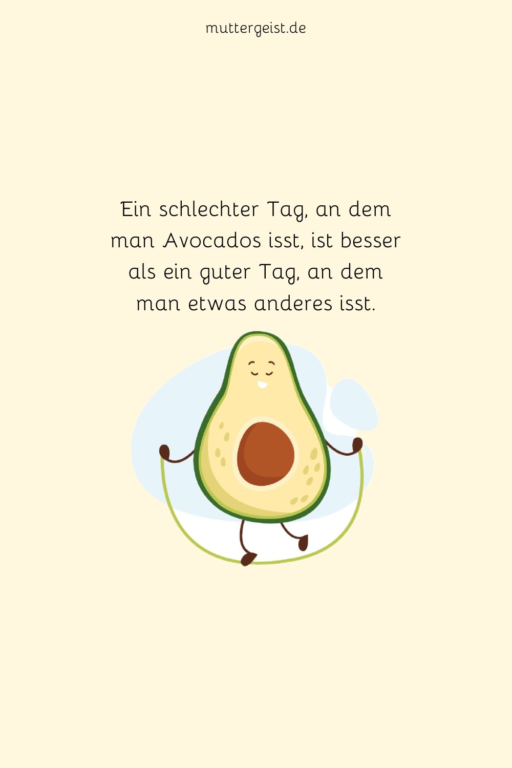 Ein schlechter Tag, an dem man Avocados isst, ist besser als ein guter Tag, an dem man etwas anderes isst