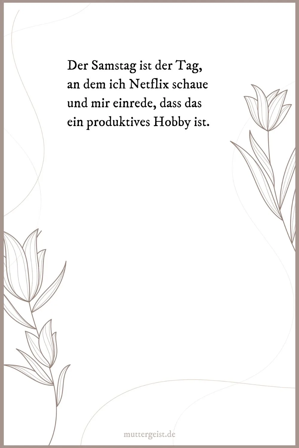 Der Samstag ist der Tag, an dem ich Netflix schaue und mir einrede, dass das ein produktives Hobby ist.