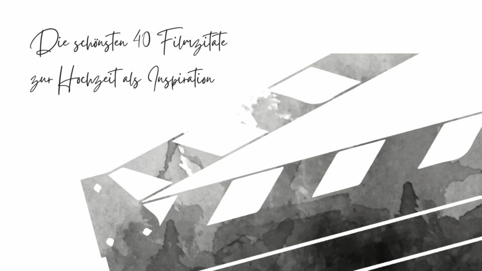 Die schönsten 40 Filmzitate zur Hochzeit als Inspiration
