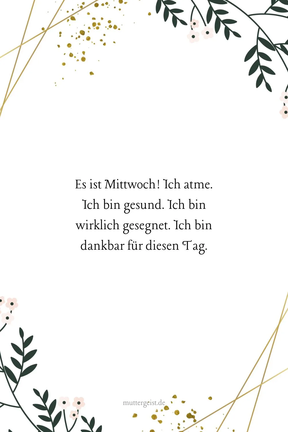 Es ist Mittwoch! Ich atme. Ich bin gesund. Ich bin wirklich gesegnet. Ich bin dankbar für diesen Tag