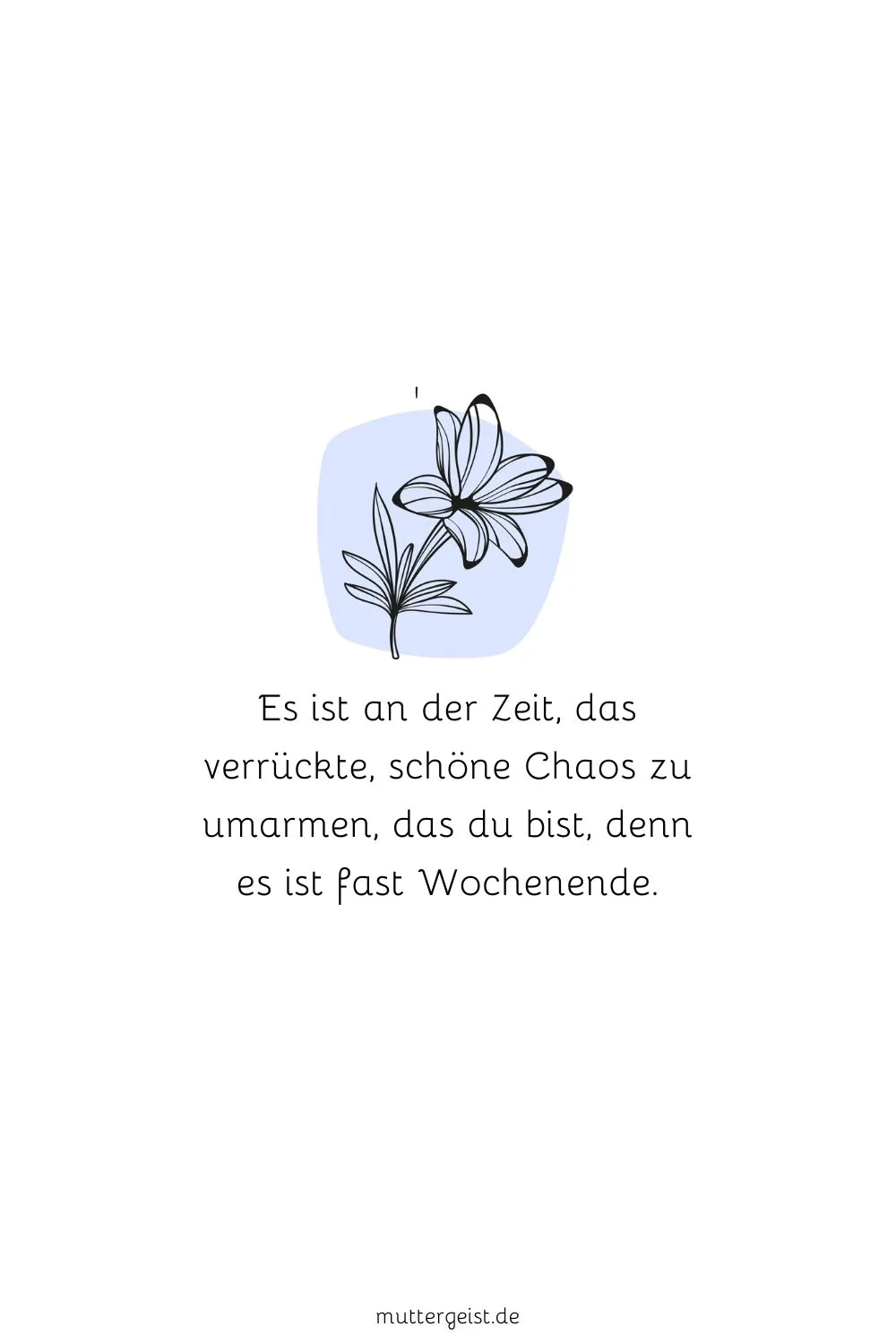 Es ist an der Zeit, das verrückte, schöne Chaos zu umarmen, das du bist, denn es ist fast Wochenende