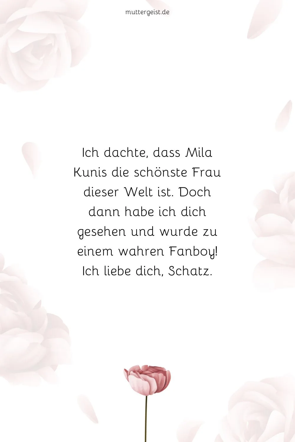 Ich dachte, dass Mila Kunis die schönste Frau dieser Welt ist. 