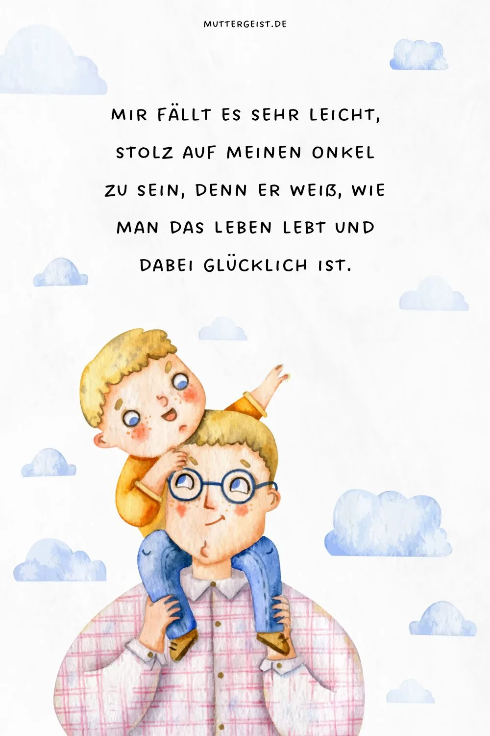 Mir fällt es sehr leicht, stolz auf meinen Onkel zu sein, denn er weiß, wie man das Leben lebt und dabei glücklich ist