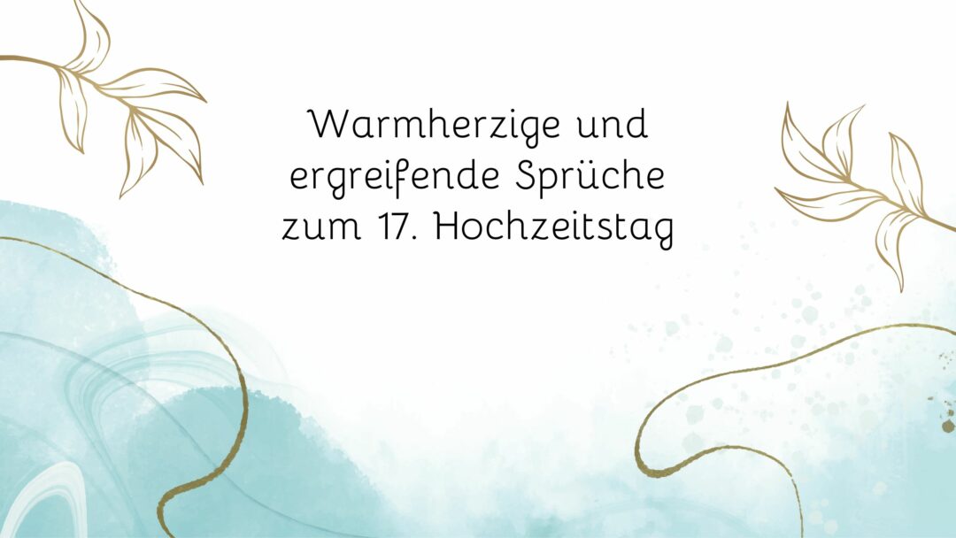 Warmherzige und ergreifende Sprüche zum 17. Hochzeitstag