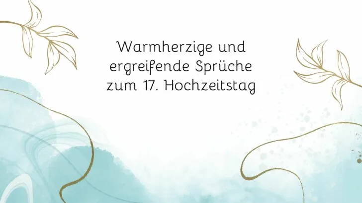 Warmherzige und ergreifende Sprüche zum 17. Hochzeitstag