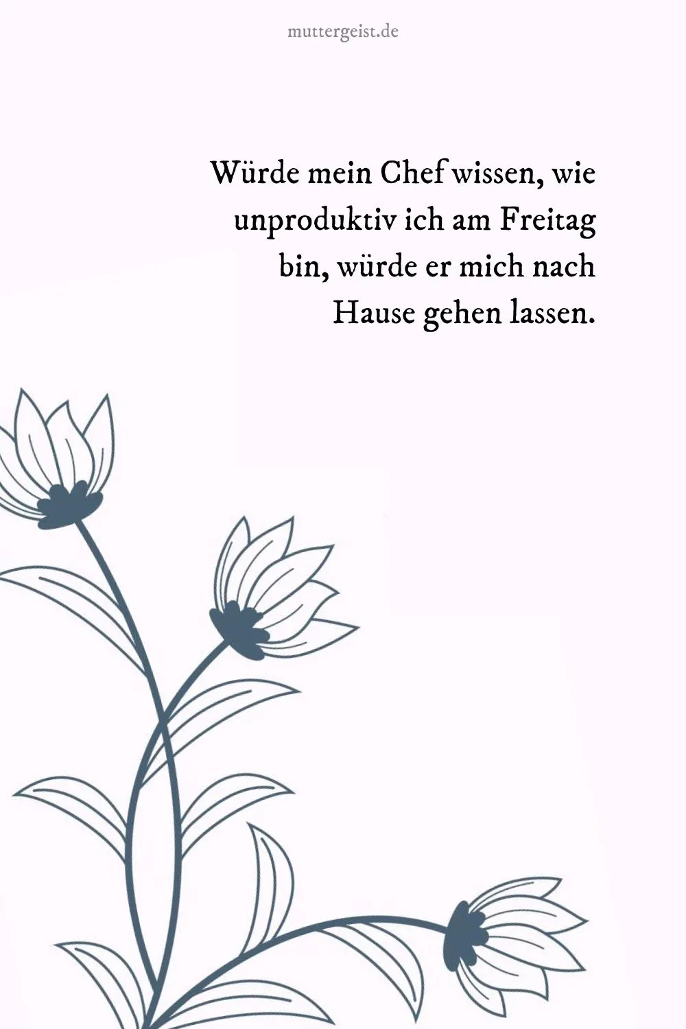 Würde mein Chef wissen, wie unproduktiv ich am Freitag bin, würde er mich nach Hause gehen lassen