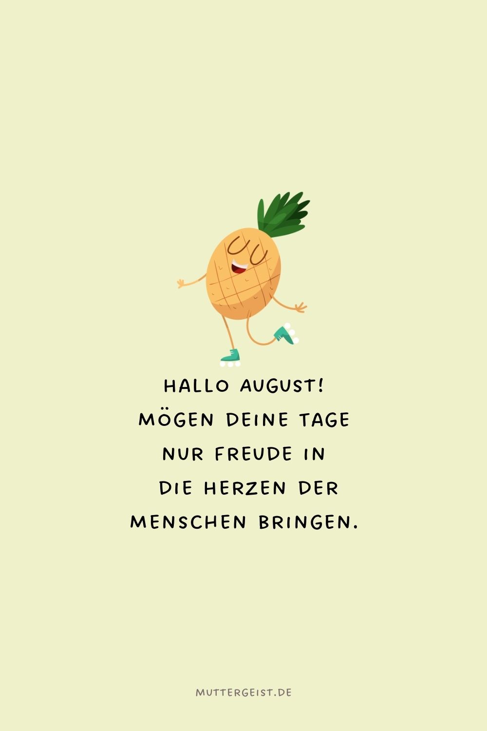 Hallo August! Mögen deine Tage nur Freude in die Herzen der Menschen bringen