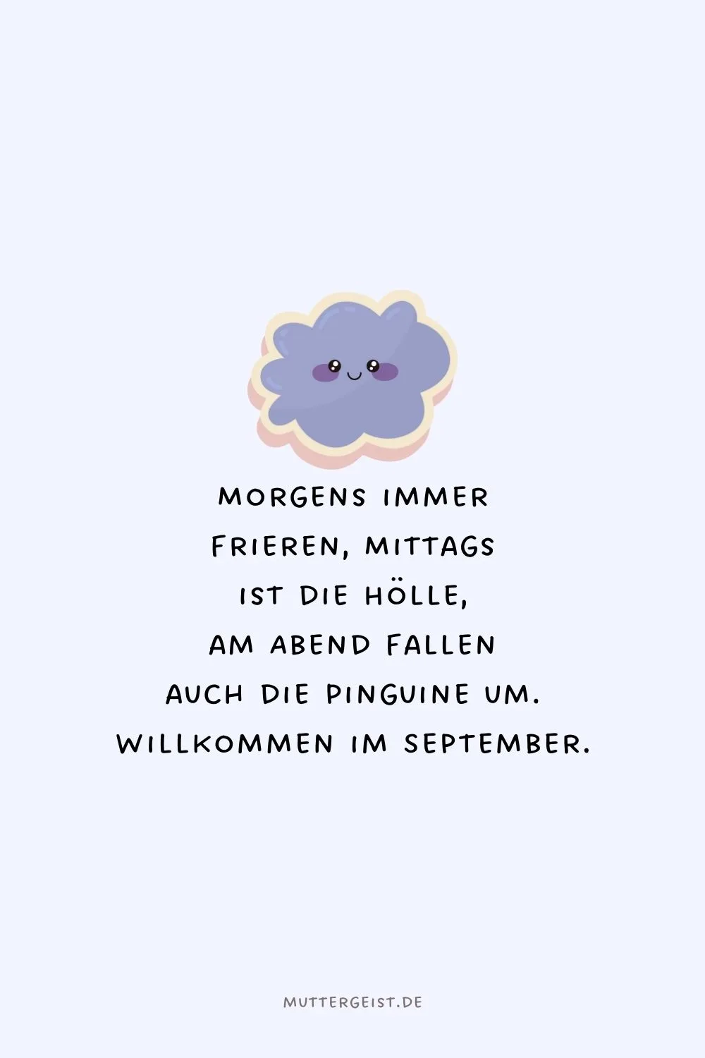 Morgens immer frieren, Mittags ist die Hölle, am Abend fallen auch die Pinguine um.